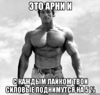 это арни и с каждым лайком твои силовые поднимутся на 5 %