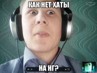 как нет хаты на нг?