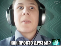  Как просто друзья?