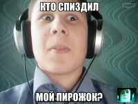кто спиздил мой пирожок?
