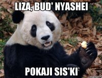 Liza, bud' nyashei Pokaji sis'ki