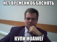 нет времени объяснять купи huawei