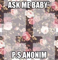 Ask me baby* P.S.Anonim