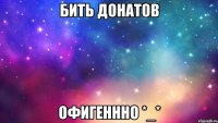 Бить донатов Офигеннно *_*