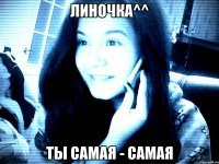 Линочка^^ ты самая - самая