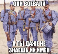 ОНИ ВОЕВАЛИ А ТЫ ДАЖЕ НЕ ЗНАЕШЬ ИХ ИМЁН