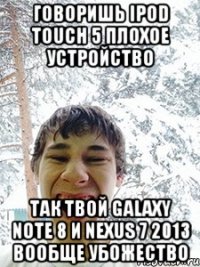 Говоришь iPod Touch 5 плохое устройство так твой Galaxy Note 8 и Nexus 7 2013 вообще убожество