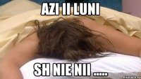 Azi ii luni Sh nie nii .....