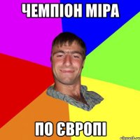чемпіон міра по європі