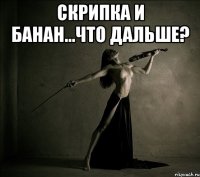 Скрипка и банан...что дальше? 