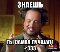 ЗНАЕШЬ Ты самая лучшая ! <333