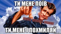 ти мене поїв ти мене і похмиляй