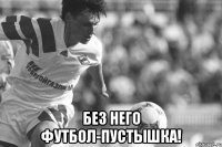  Без него футбол-пустышка!