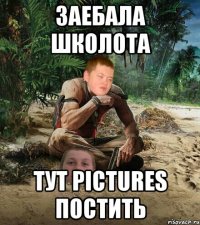 заебала школота тут pictures постить