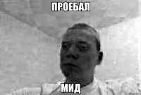 проебал мид