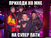 приходи ко мне на супер пати