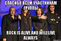 Спасибо всем участникам группы Rock is alive and will live always