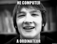 Не computer А ordinateur