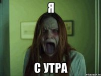 я с утра