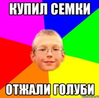 Купил семки Отжали голуби