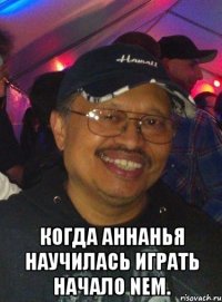  Когда Аннанья научилась играть начало NEM.