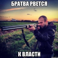 БРАТВА РВЕТСЯ К ВЛАСТИ