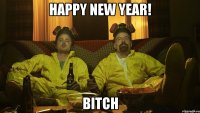 happy new year! bitch