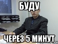 буду через 5 минут