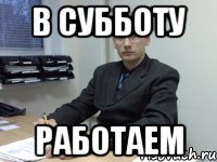 в субботу работаем
