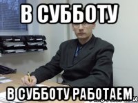 в субботу в субботу работаем