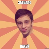 заебало нахуй
