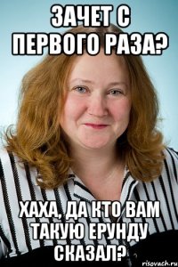 Зачет с первого раза? ХАХА, да кто вам такую ерунду сказал?