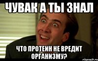 чувак а ты знал что протеин не вредит организму?