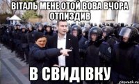 Віталь мене отой вова вчора отпиздив в свидівку