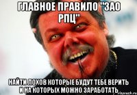 главное правило "зао рпц" найти лохов которые будут тебе верить и на которых можно заработать