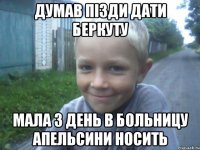 Думав пізди дати беркуту мала 3 день в больницу апельсини носить