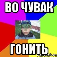 Во чувак Гонить