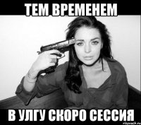 тем временем в улгу скоро сессия