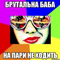 БРУТАЛЬНА БАБА НА ПАРИ НЕ ХОДИТЬ