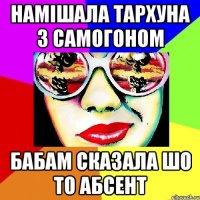 НАМІШАЛА ТАРХУНА З САМОГОНОМ БАБАМ СКАЗАЛА ШО ТО АБСЕНТ
