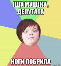 ІЩУ МУЩІНУ , ДЕПУТАТА НОГИ ПОБРИЛА