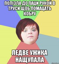 Полізла до паци рукой в труси щоб помацать кобру Ледве ужика нащупала