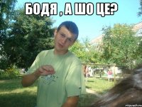 Бодя , а шо це? 