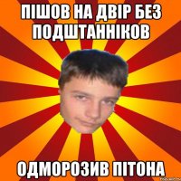 Пішов на двір без подштанніков Одморозив пітона