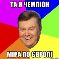 та я чемпіон міра по європі