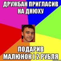 Дружбан пригласив на днюху Подарив малюнок і 2 рубля