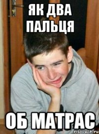 як два пальця об матрас