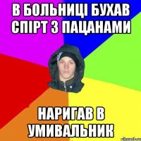 в больниці бухав спірт з пацанами наригав в умивальник