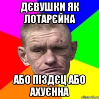 дєвушки як лотарєйка або піздєц або ахуєнна