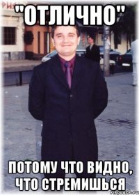 "отлично" потому что видно, что стремишься